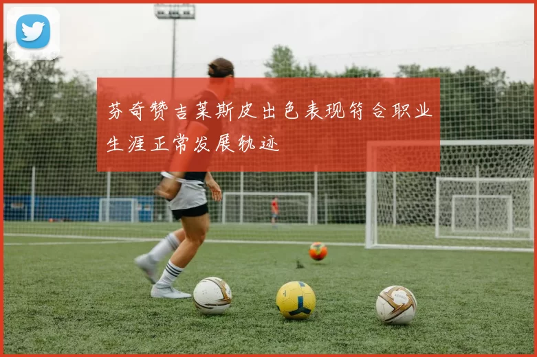 芬奇赞吉莱斯皮出色表现符合职业生涯正常发展轨迹